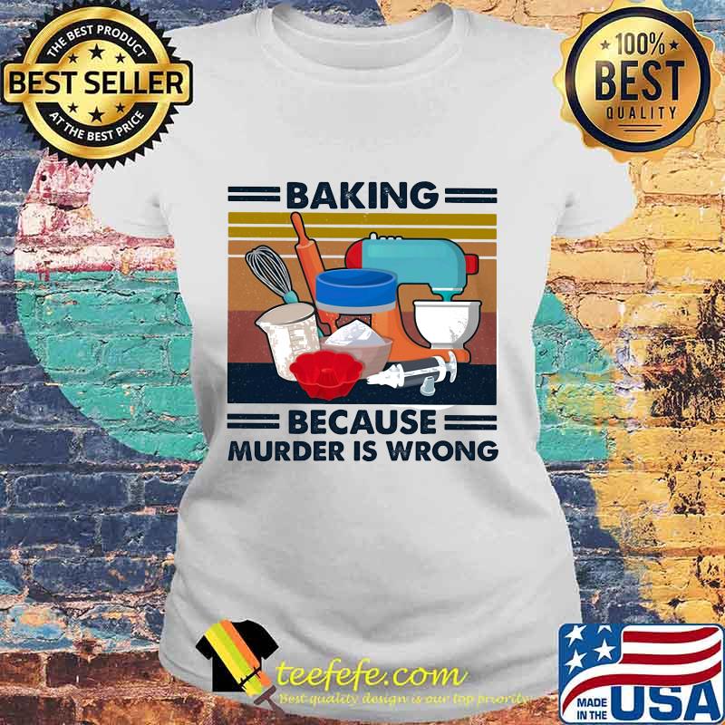 Baking Because Murder Is Wrong Vintage Retro Shirt Laides tee Baking Because Murder Is Wrong Vintage Retro Shirt Laides tee