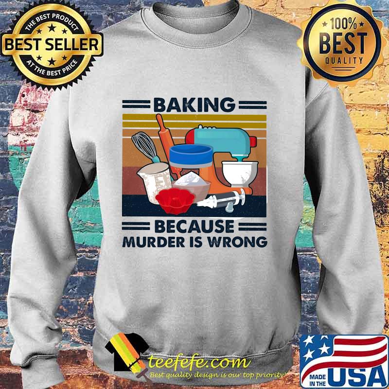 Baking Because Murder Is Wrong Vintage Retro Shirt Sweater Baking Because Murder Is Wrong Vintage Retro Shirt Sweater
