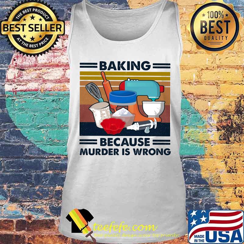 Baking Because Murder Is Wrong Vintage Retro Shirt Tank top Baking Because Murder Is Wrong Vintage Retro Shirt Tank top