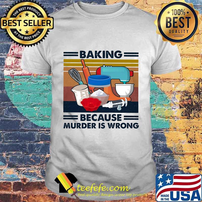 Baking Because Murder Is Wrong Vintage Retro Shirt Baking Because Murder Is Wrong Vintage Retro Shirt