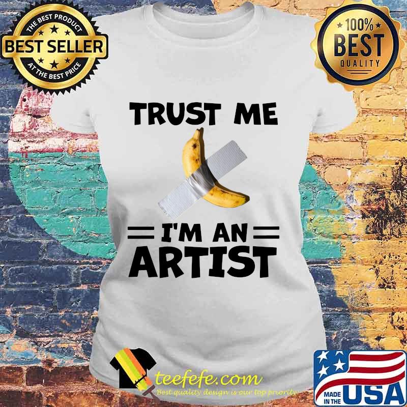 Banana trust me i'm an artist s Laides tee Banana trust me i'm an artist s Laides tee