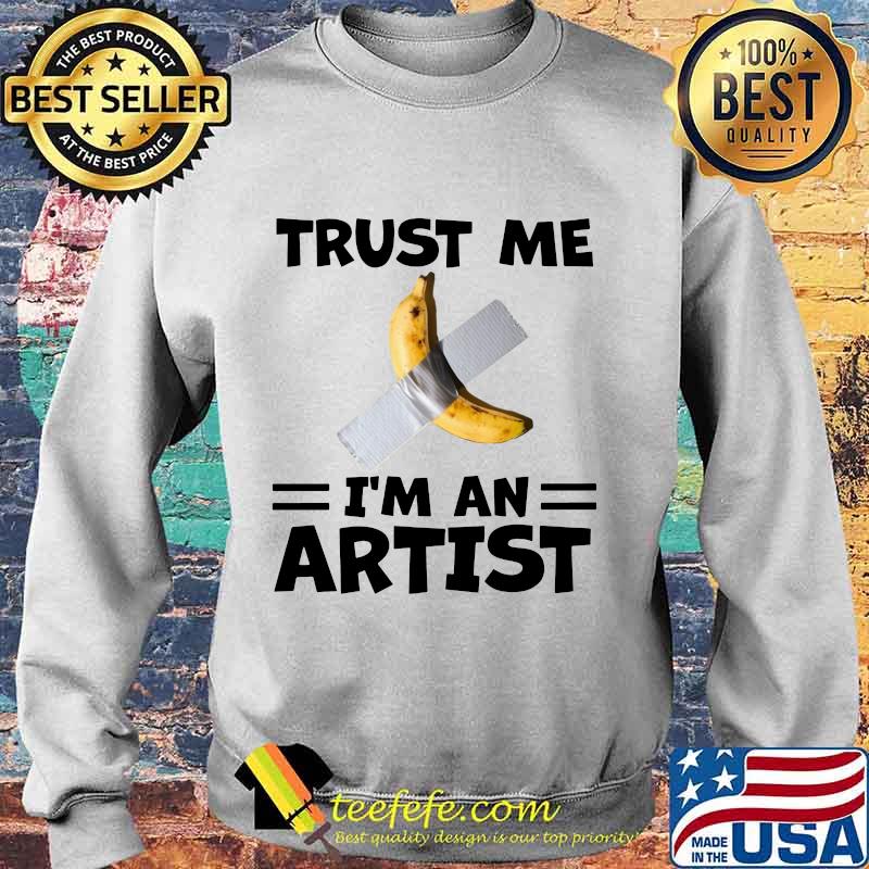 Banana trust me i'm an artist s Sweater Banana trust me i'm an artist s Sweater
