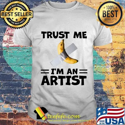 Banana trust me i'm an artist shirt
