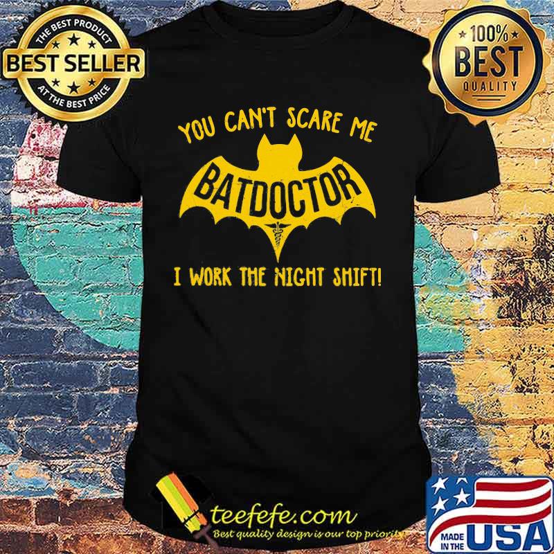 Bat you can't scare me batdoctor i work the night shift shirt Bat you can't scare me batdoctor i work the night shift shirt