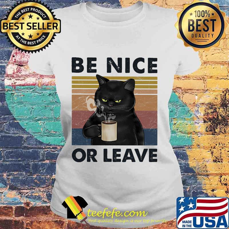 BE NICE OR LEAVE CAT DRINK COFFEE VINTAGE RETRO SHIRT Laides tee BE NICE OR LEAVE CAT DRINK COFFEE VINTAGE RETRO SHIRT Laides tee