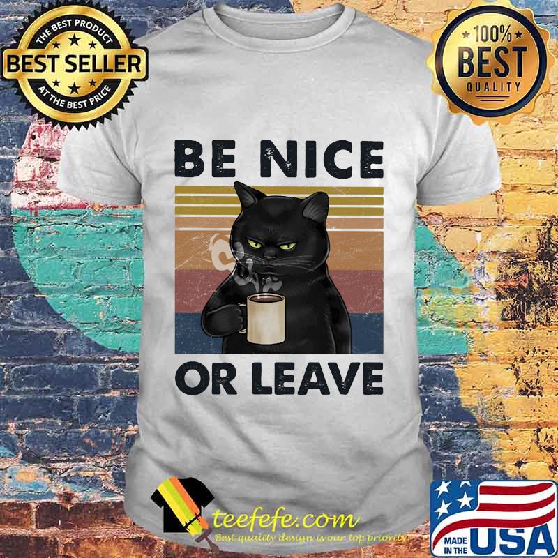 BE NICE OR LEAVE CAT DRINK COFFEE VINTAGE RETRO SHIRT BE NICE OR LEAVE CAT DRINK COFFEE VINTAGE RETRO SHIRT