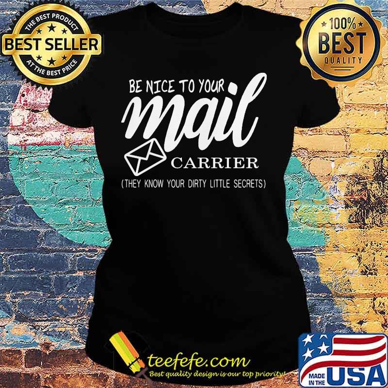 Be nice to your mail carrier they know your dirty little secrets s Ladies tee Be nice to your mail carrier they know your dirty little secrets s Ladies tee
