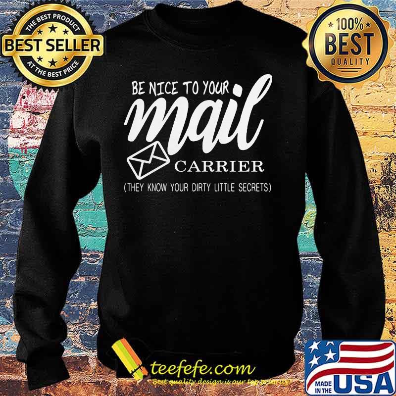 Be nice to your mail carrier they know your dirty little secrets s Sweater Be nice to your mail carrier they know your dirty little secrets s Sweater