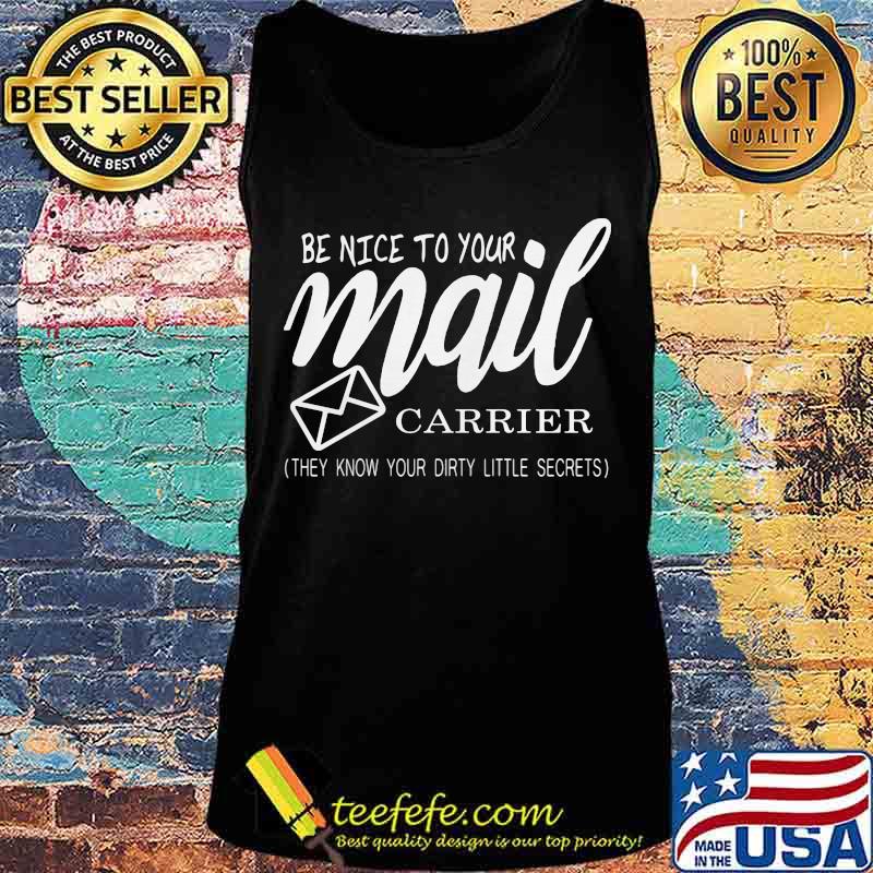 Be nice to your mail carrier they know your dirty little secrets s Tank top Be nice to your mail carrier they know your dirty little secrets s Tank top