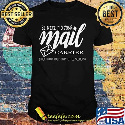Be nice to your mail carrier they know your dirty little secrets shirt
