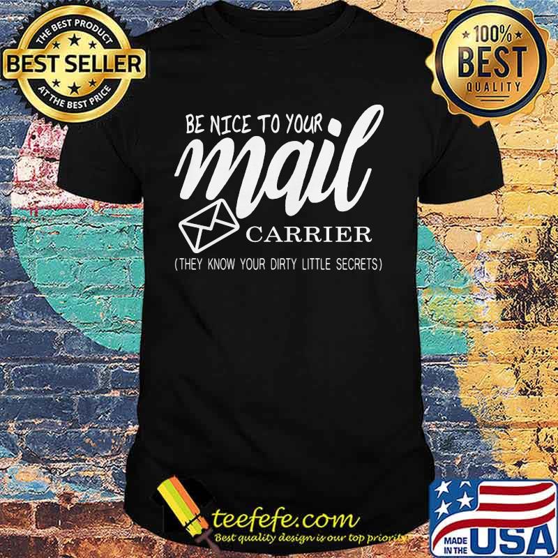 Be nice to your mail carrier they know your dirty little secrets shirt