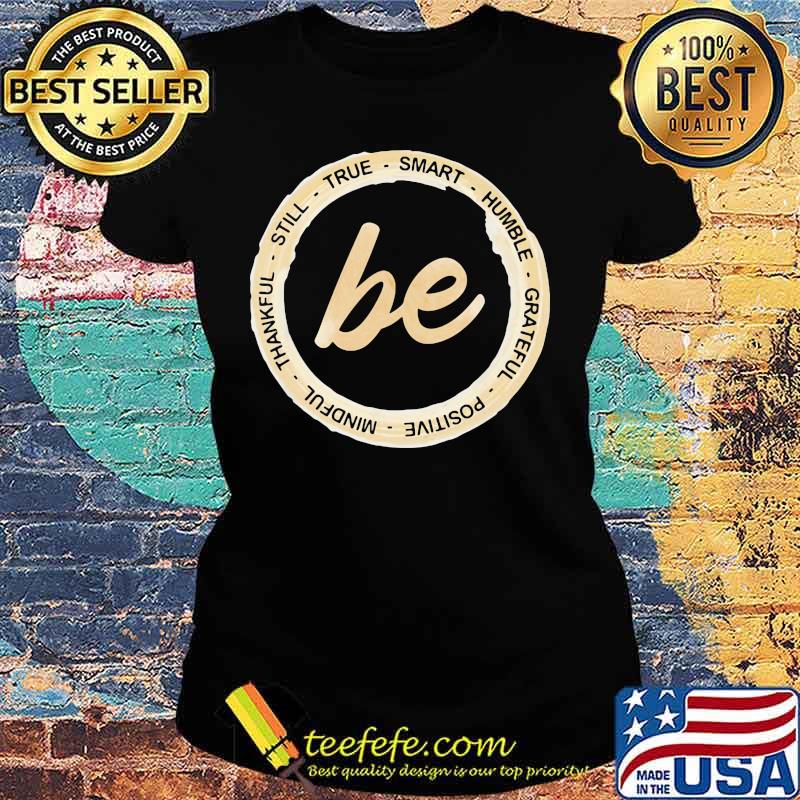 Be still true smart humble grateful positive mindful thankful s Ladies tee Be still true smart humble grateful positive mindful thankful s Ladies tee