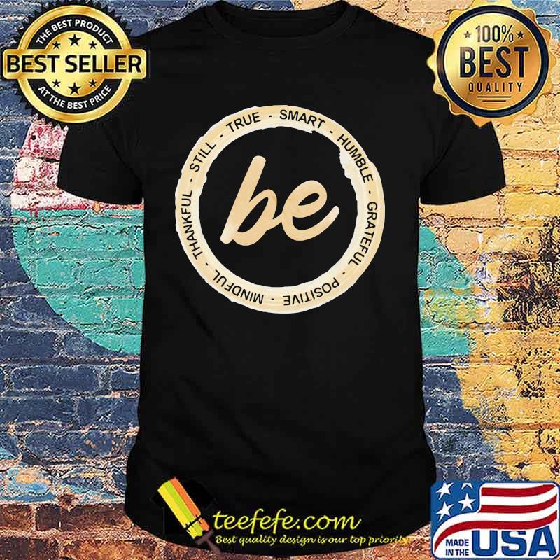 Be still true smart humble grateful positive mindful thankful shirt Be still true smart humble grateful positive mindful thankful shirt