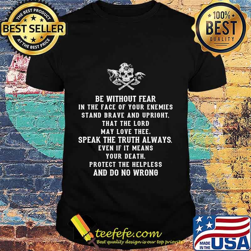 be without fear in the face of your enemies stand brave and upright that the lord may love thee speak the if it means your death protect the helpless and do no wrong shirt