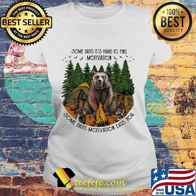 Bear camping some days it's hard to find motivation some days motivation eats you s Laides tee Bear camping some days it's hard to find motivation some days motivation eats you s Laides tee