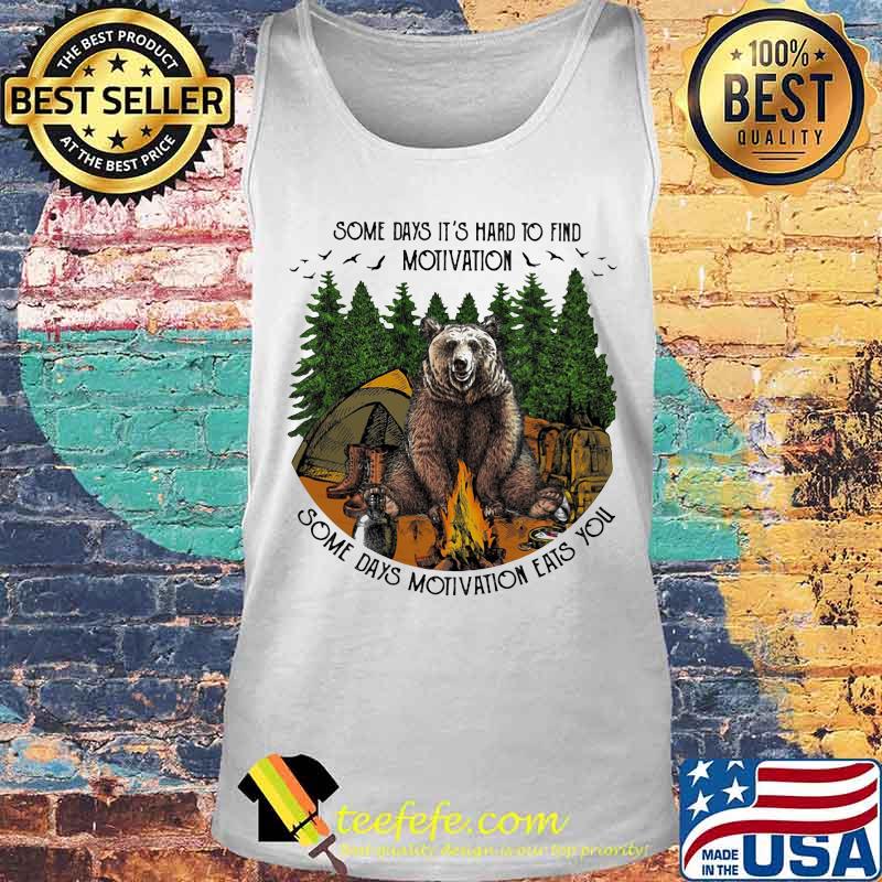 Bear camping some days it's hard to find motivation some days motivation eats you s Tank top Bear camping some days it's hard to find motivation some days motivation eats you s Tank top