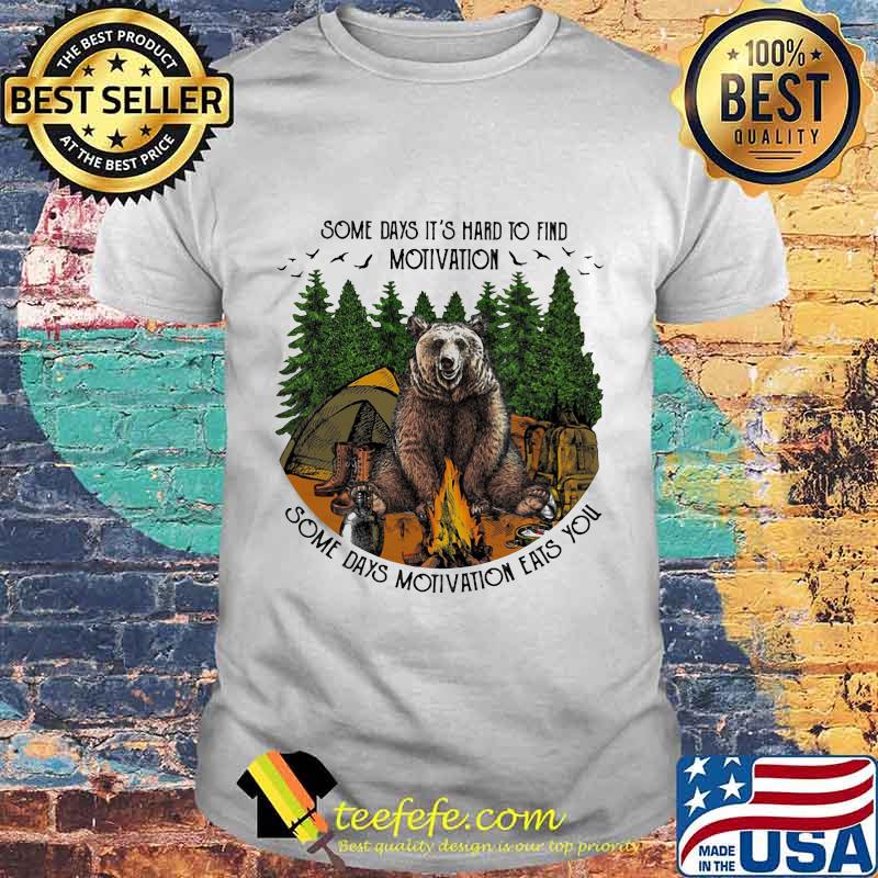 Bear camping some days it's hard to find motivation some days motivation eats you shirt Bear camping some days it's hard to find motivation some days motivation eats you shirt