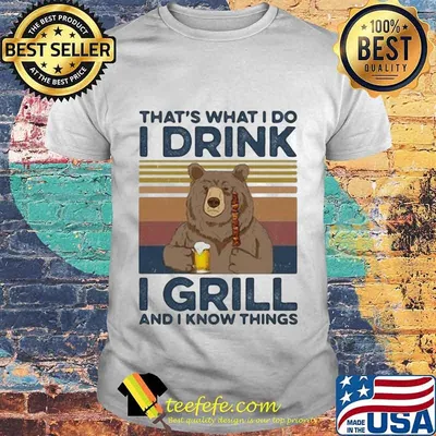 BEAR DRINKING BEER THAT'S WHAT I DO I DRINK I GRILL AND I KNOW THINGS VINTAGE RETRO SHIRT
