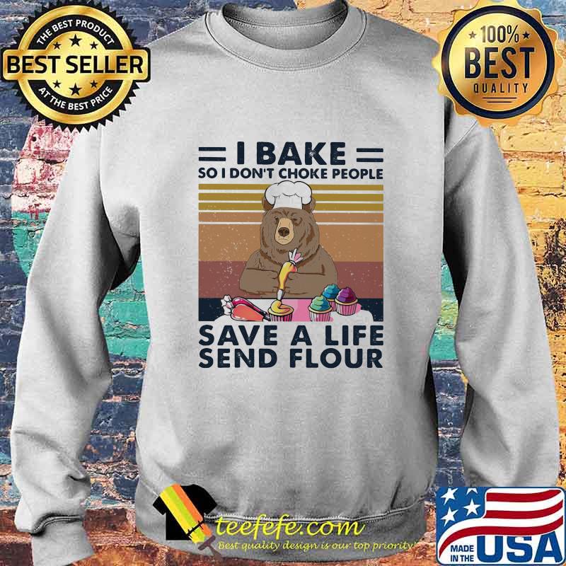 BEAR I BAKE SO I DON'T CHOKE PEOPLE SAVE A LIFE SEND FLOUR VINTAGE RETRO SHIRT Sweater BEAR I BAKE SO I DON'T CHOKE PEOPLE SAVE A LIFE SEND FLOUR VINTAGE RETRO SHIRT Sweater