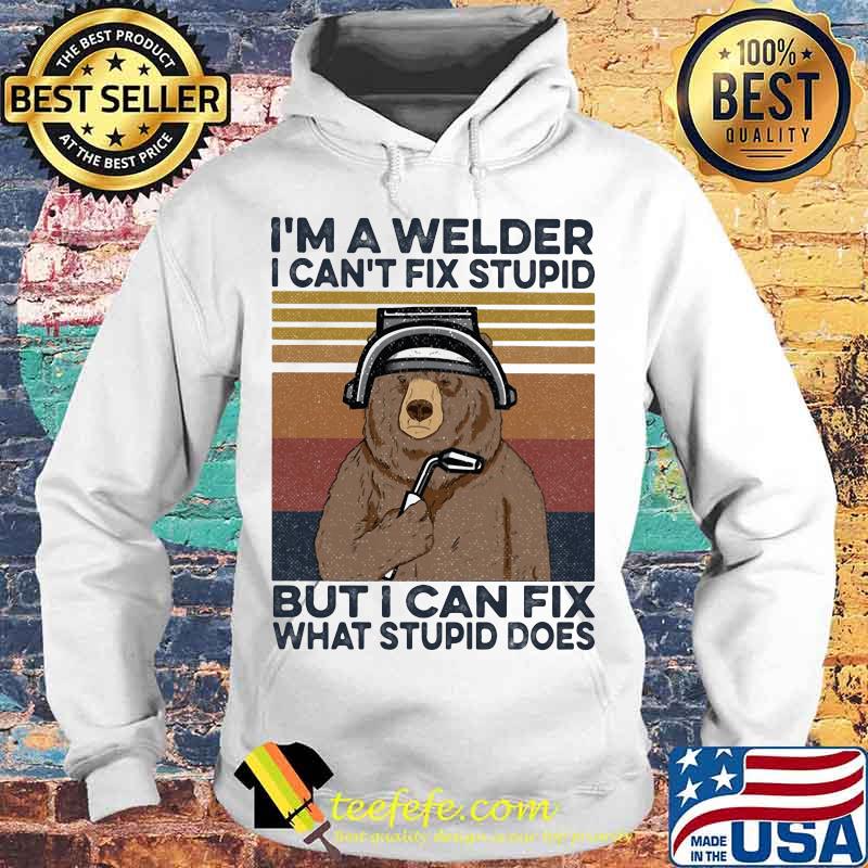 Bear I'm a welder i can't fix stupid but i can fix what stupid does vintage retro s Hoodie Bear I'm a welder i can't fix stupid but i can fix what stupid does vintage retro s Hoodie