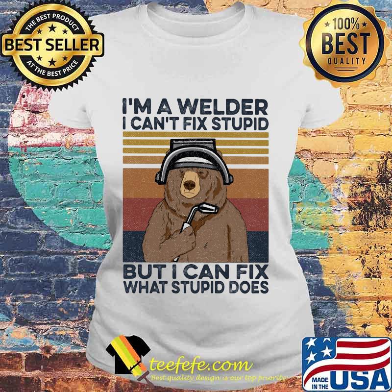 Bear I'm a welder i can't fix stupid but i can fix what stupid does vintage retro s Laides tee Bear I'm a welder i can't fix stupid but i can fix what stupid does vintage retro s Laides tee