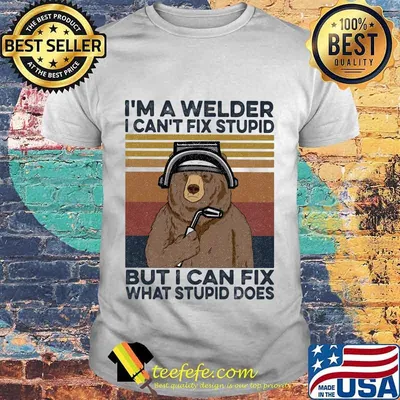 Bear I'm a welder i can't fix stupid but i can fix what stupid does vintage retro shirt