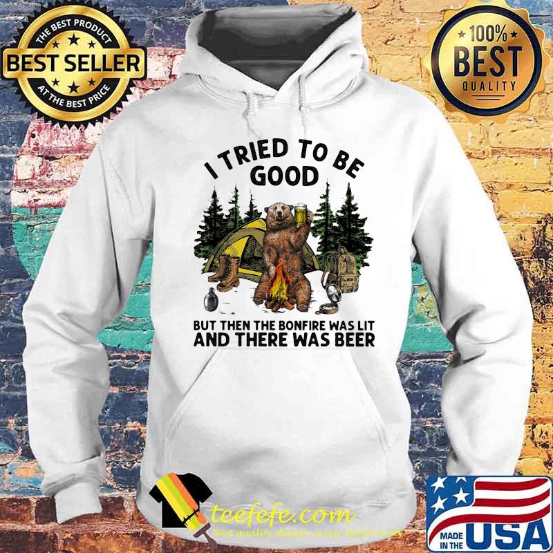 Bear i tried to be good but then the bonfire was lit and there was beer s Hoodie Bear i tried to be good but then the bonfire was lit and there was beer s Hoodie