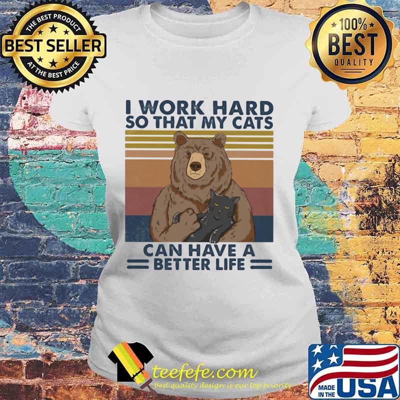 Bear I work hard so that my cats can have a better life vintage retro s Laides tee Bear I work hard so that my cats can have a better life vintage retro s Laides tee