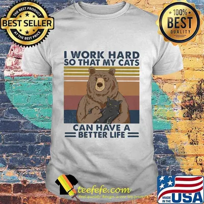 Bear I work hard so that my cats can have a better life vintage retro shirt