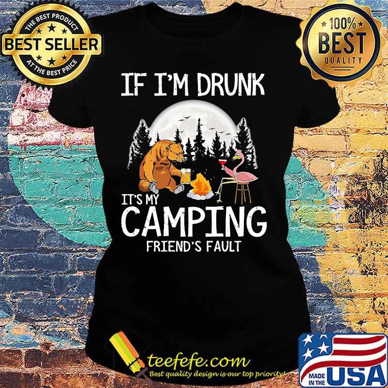 Bear if i'm drunk it's my camping friends fault moon s Ladies tee Bear if i'm drunk it's my camping friends fault moon s Ladies tee