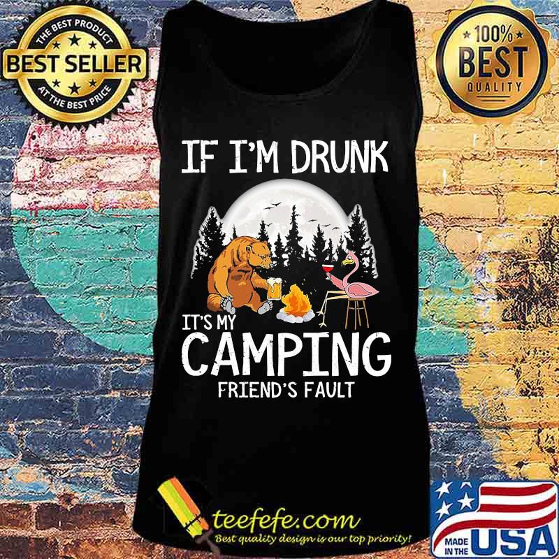 Bear if i'm drunk it's my camping friends fault moon s Tank top Bear if i'm drunk it's my camping friends fault moon s Tank top