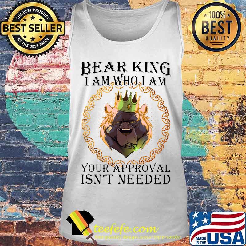 Bear king i am who i am your approval isn't needed s Tank top Bear king i am who i am your approval isn't needed s Tank top