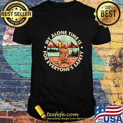 Bear my alone time is for everyone's safety shirt