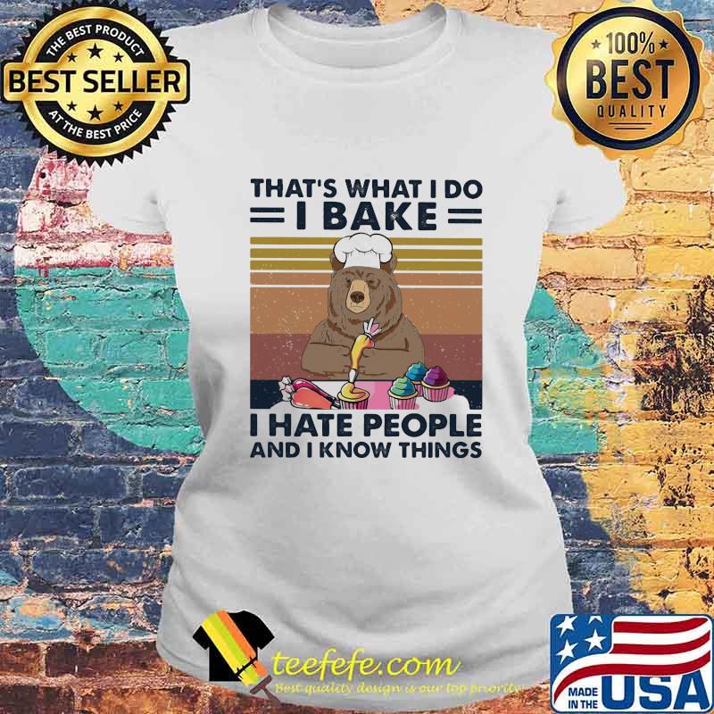 Bear That's what I do I bake I hate people and I know things Vintage retro s Laides tee Bear That's what I do I bake I hate people and I know things Vintage retro s Laides tee