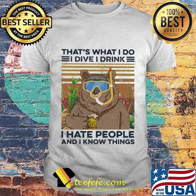 Bear that's what i do i dive i drink i hate people and i know things vintage retro shirt