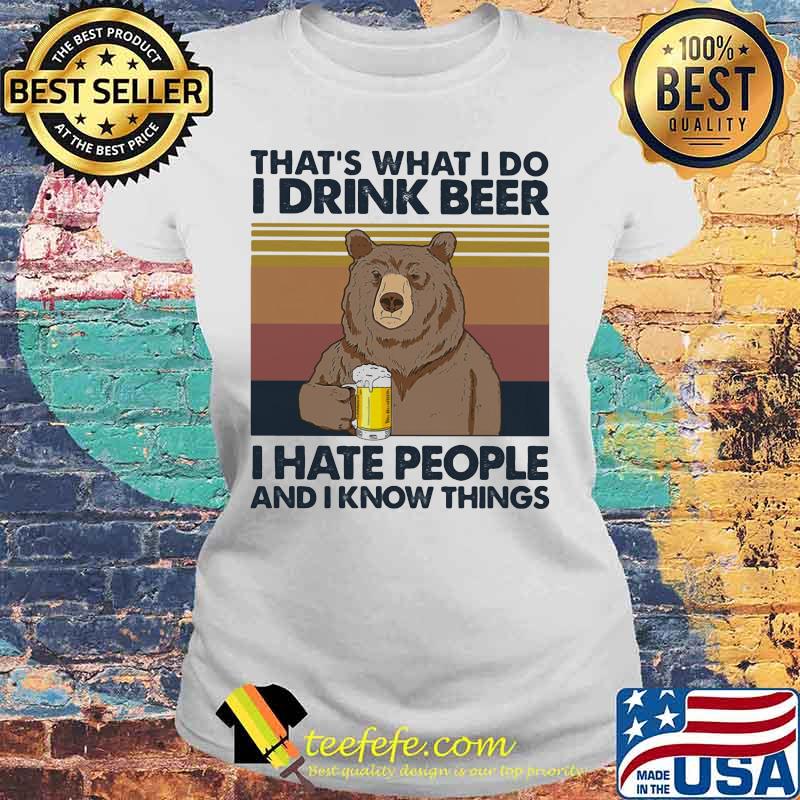 Bear that's what i do i drink beer i hate people and i know things vintage retro white s Laides tee Bear that's what i do i drink beer i hate people and i know things vintage retro white s Laides tee
