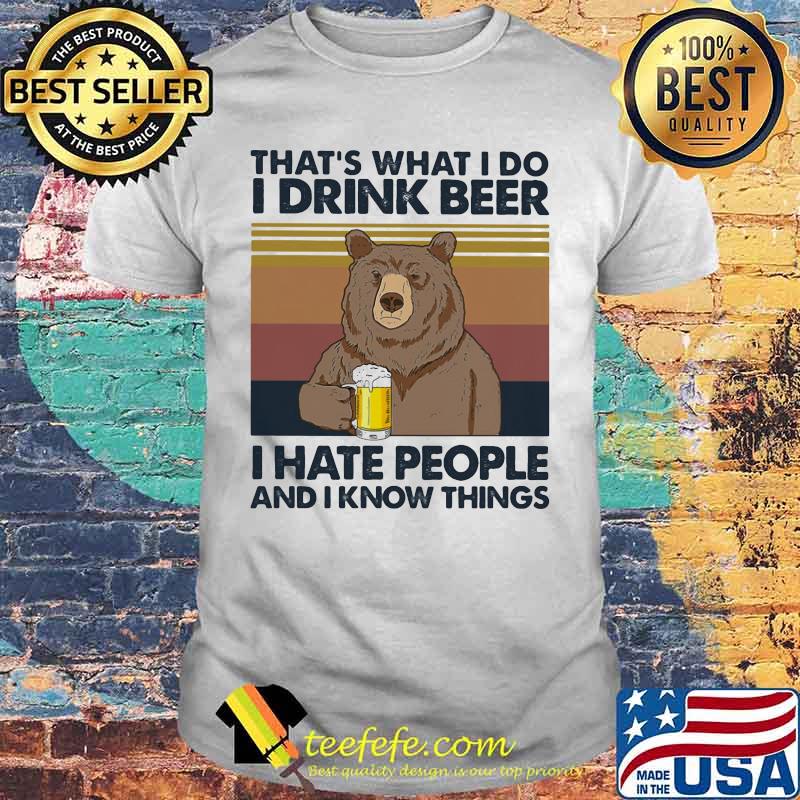 Bear that's what i do i drink beer i hate people and i know things vintage retro white shirt Bear that's what i do i drink beer i hate people and i know things vintage retro white shirt