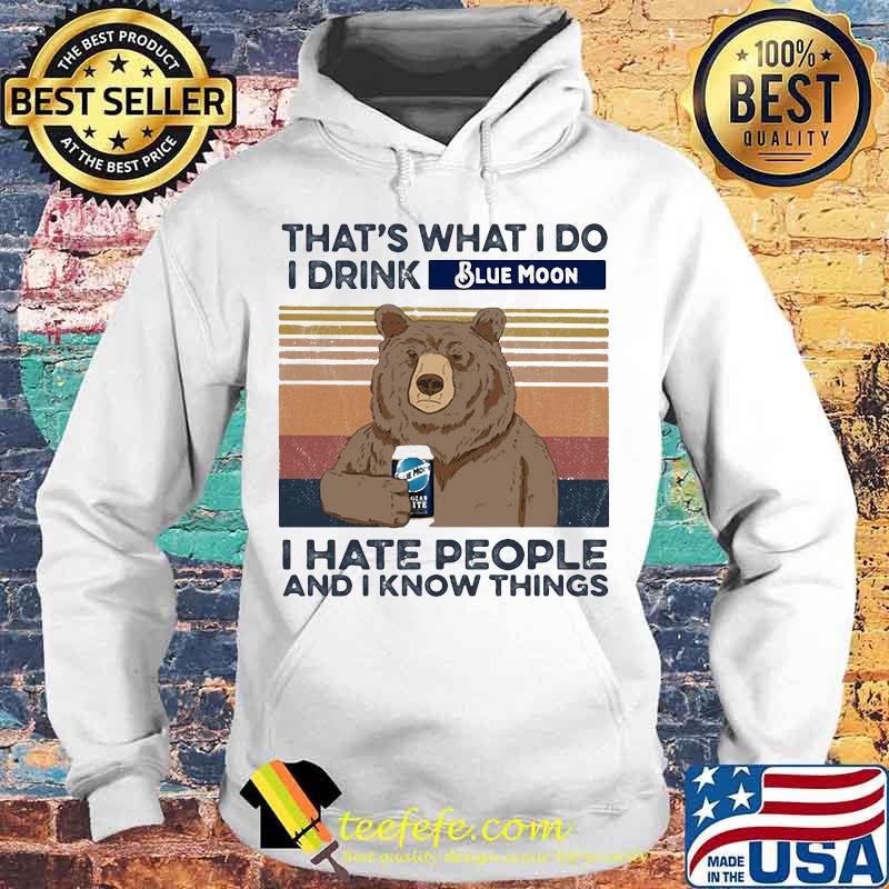 Bear that's what i do i drink blue moon i hate people and i know things vintage retro s Hoodie Bear that's what i do i drink blue moon i hate people and i know things vintage retro s Hoodie