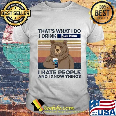 Bear that's what i do i drink blue moon i hate people and i know things vintage retro shirt