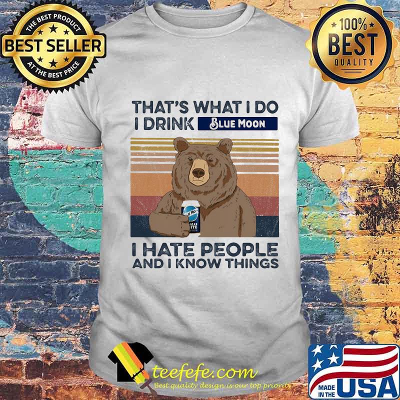 Bear that's what i do i drink blue moon i hate people and i know things vintage retro shirt