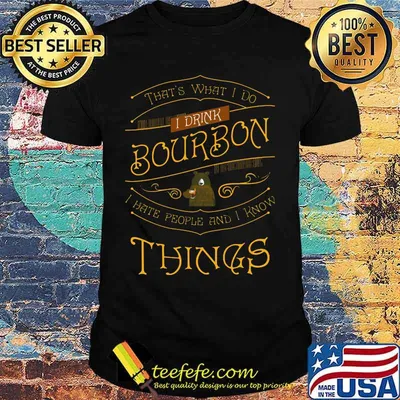 Bear that's what i do i drink bourbon i hate people and i know things light shirt