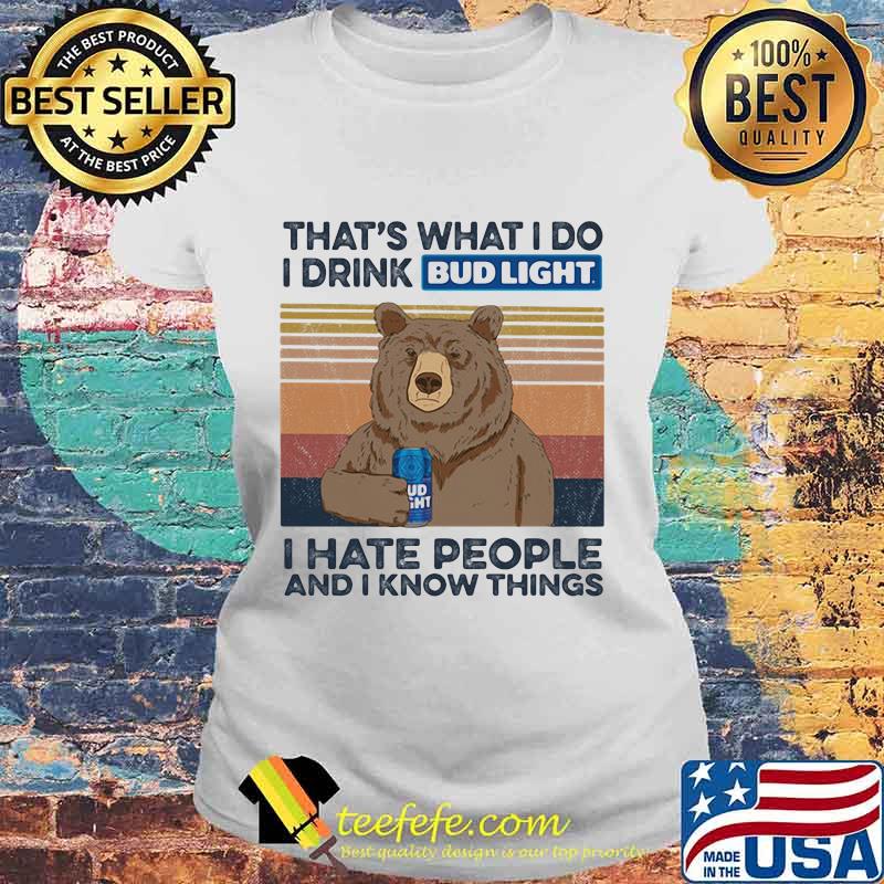 Bear that's what i do i drink bud light i hate people and i know things vintage retro s Laides tee Bear that's what i do i drink bud light i hate people and i know things vintage retro s Laides tee