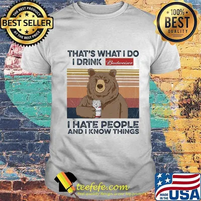 Bear that's what i do i drink budweiser i hate people and i know things vintage retro shirt