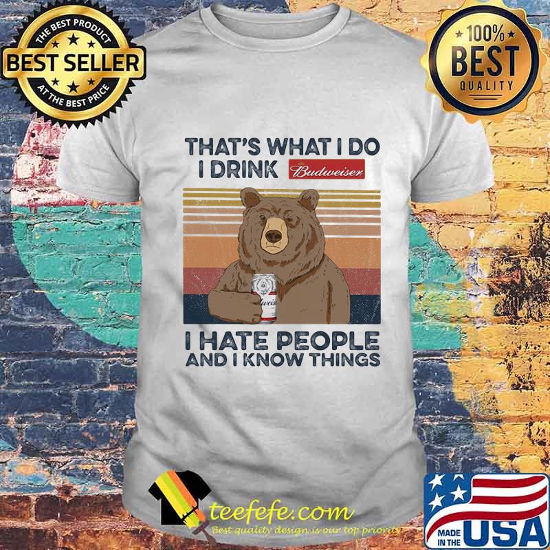 Bear that's what i do i drink budweiser i hate people and i know things vintage retro shirt
