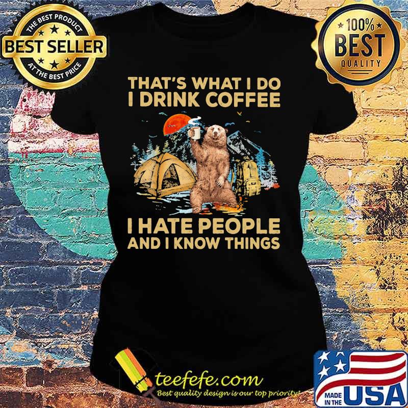 Bear that's what i do i drink coffee i hate people and i know things sunset s Ladies tee Bear that's what i do i drink coffee i hate people and i know things sunset s Ladies tee