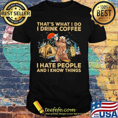 Bear that's what i do i drink coffee i hate people and i know things sunset shirt