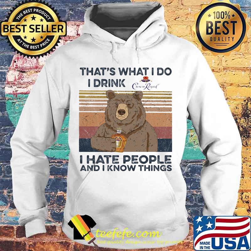 Bear that's what i do i drink crown royal i hate people and i know things vintage retro s Hoodie Bear that's what i do i drink crown royal i hate people and i know things vintage retro s Hoodie