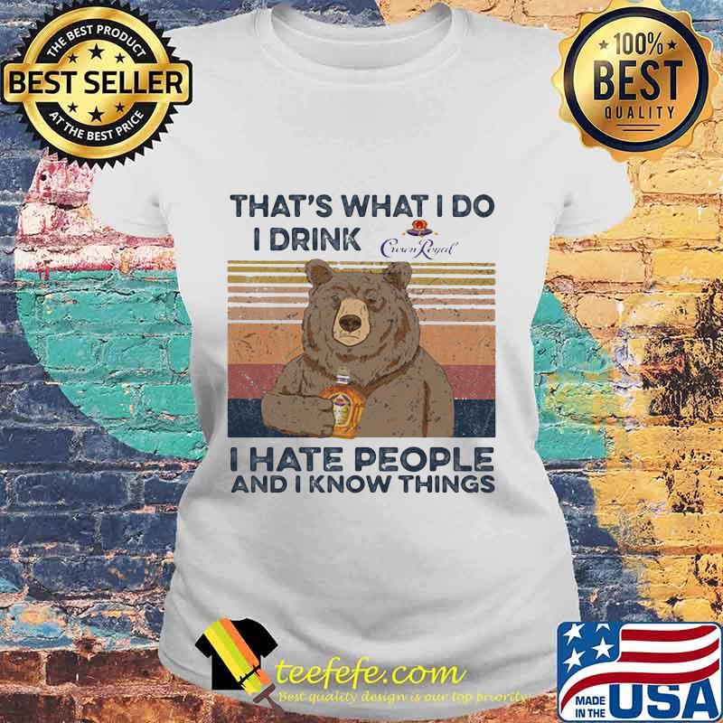 Bear that's what i do i drink crown royal i hate people and i know things vintage retro s Laides tee Bear that's what i do i drink crown royal i hate people and i know things vintage retro s Laides tee