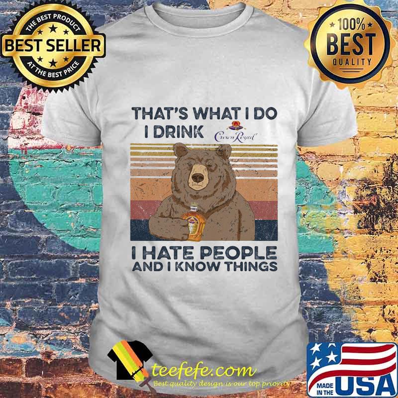 Bear that's what i do i drink crown royal i hate people and i know things vintage retro shirt Bear that's what i do i drink crown royal i hate people and i know things vintage retro shirt