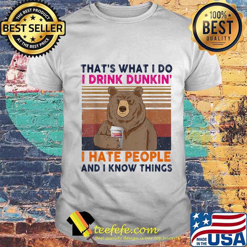 Bear that's what i do i drink dunkin donuts lite i hate people and i know things vintage retro shirt